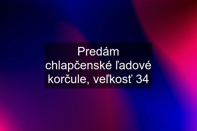 Predám chlapčenské ľadové korčule, veľkosť 34