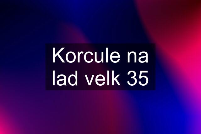 Korcule na lad velk 35