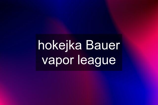 hokejka Bauer vapor league