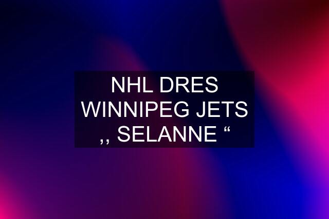 NHL DRES WINNIPEG JETS ,, SELANNE “