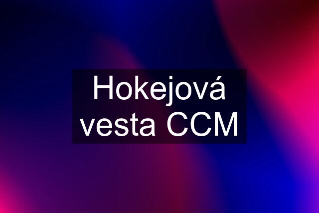 Hokejová vesta CCM