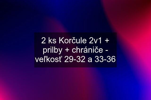 2 ks Korčule 2v1 + prilby + chrániče - veľkosť 29-32 a 33-36