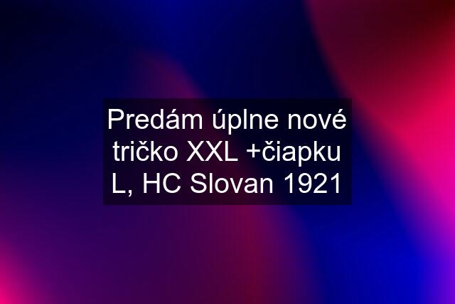 Predám úplne nové tričko XXL +čiapku L, HC Slovan 1921