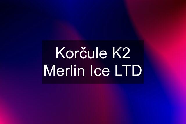 Korčule K2 Merlin Ice LTD