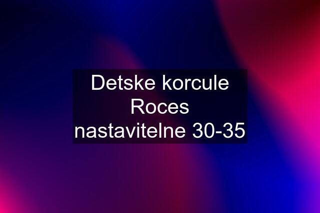 Detske korcule Roces nastavitelne 30-35