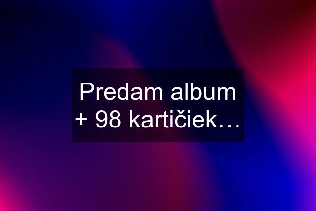 Predam album + 98 kartičiek…