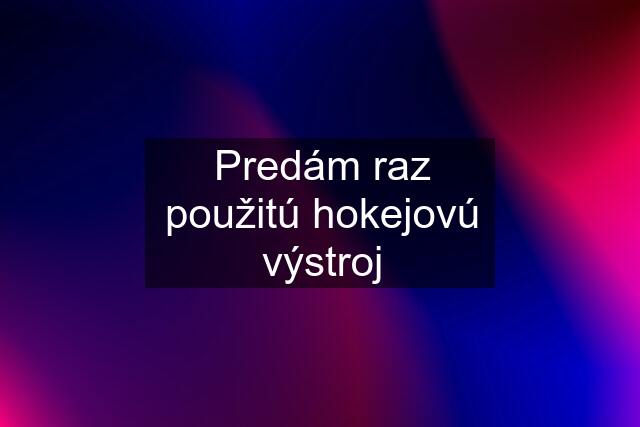 Predám raz použitú hokejovú výstroj