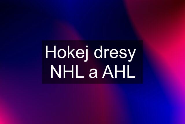 Hokej dresy  NHL a AHL