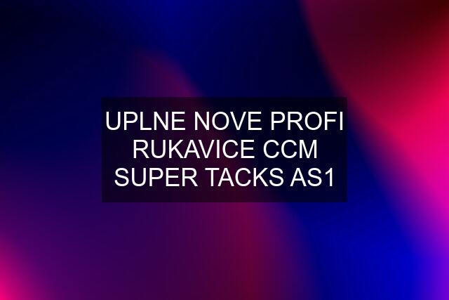 UPLNE NOVE PROFI RUKAVICE CCM SUPER TACKS AS1