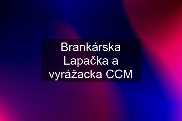 Brankárska Lapačka a vyrážacka CCM