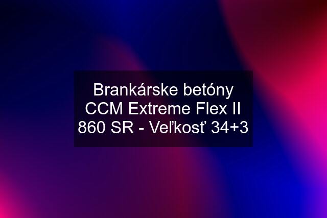 Brankárske betóny CCM Extreme Flex II 860 SR - Veľkosť 34+3