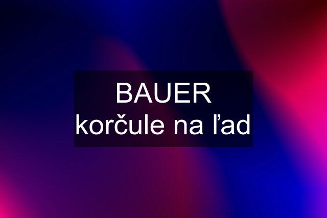 BAUER korčule na ľad