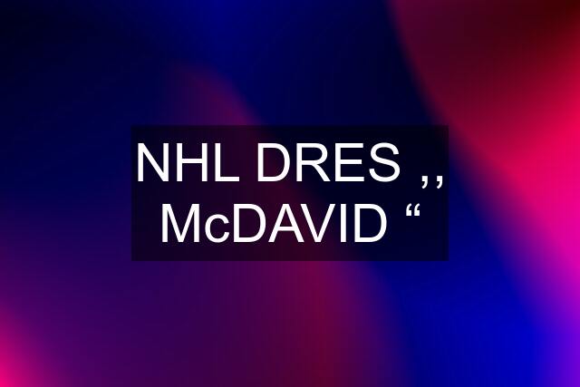NHL DRES ,, McDAVID “