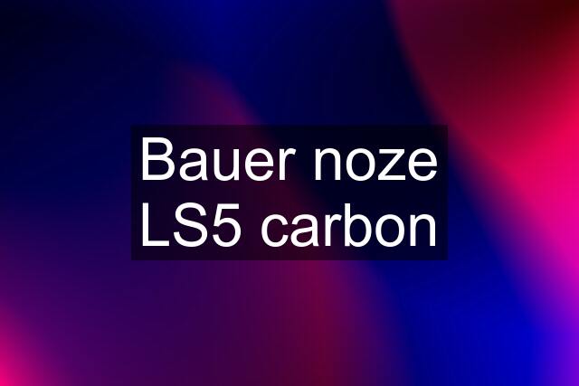 Bauer noze LS5 carbon