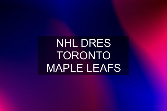 NHL DRES TORONTO MAPLE LEAFS