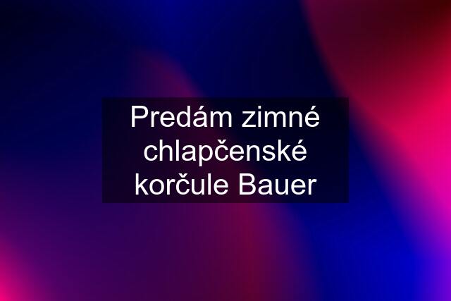 Predám zimné chlapčenské korčule Bauer