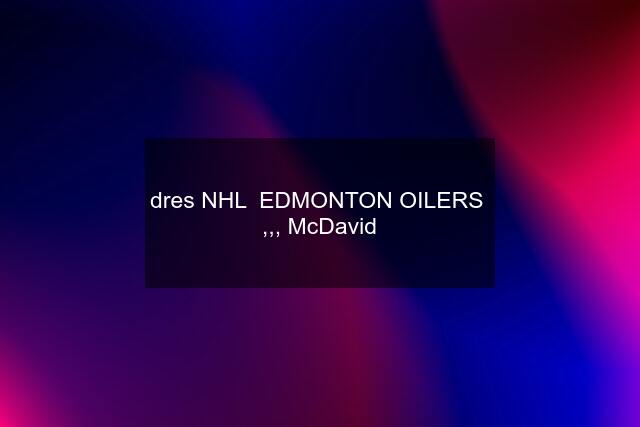 dres NHL  EDMONTON OILERS  ,,, McDavid