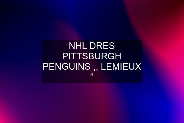 NHL DRES PITTSBURGH PENGUINS ,, LEMIEUX “