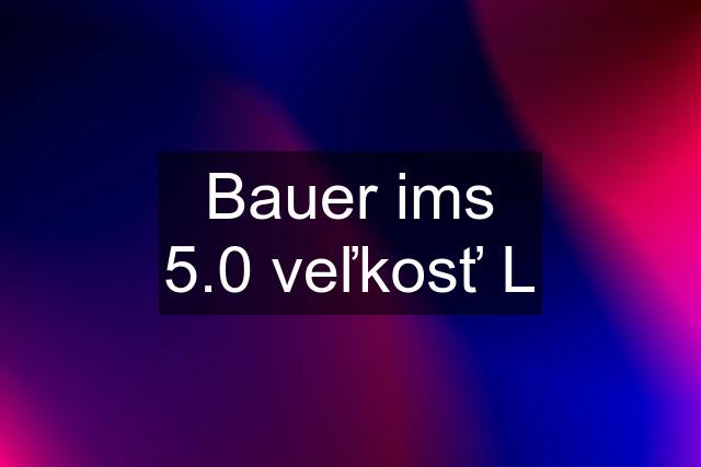 Bauer ims 5.0 veľkosť L