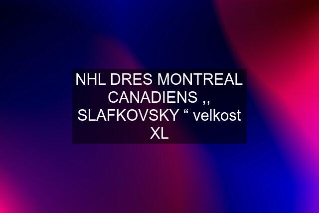 NHL DRES MONTREAL CANADIENS ,, SLAFKOVSKY “ velkost XL