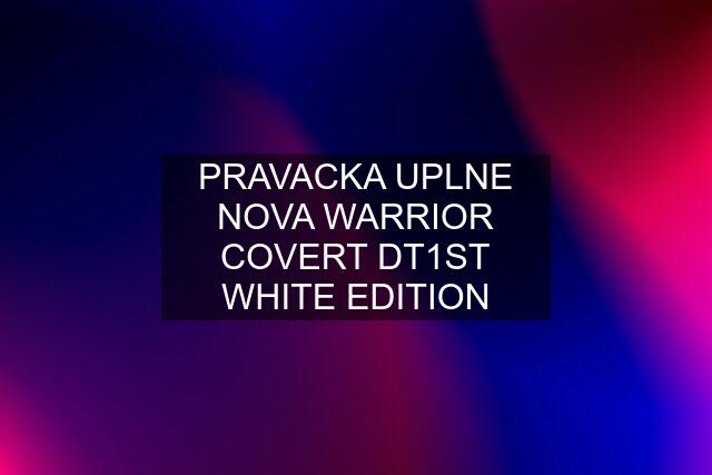 PRAVACKA UPLNE NOVA WARRIOR COVERT DT1ST WHITE EDITION