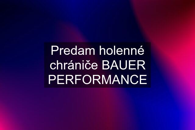 Predam holenné chrániče BAUER PERFORMANCE