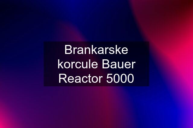 Brankarske korcule Bauer Reactor 5000