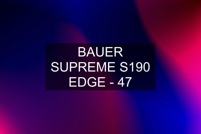 BAUER SUPREME S190 EDGE - 47