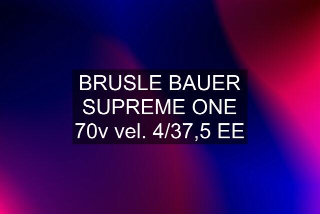 BRUSLE BAUER SUPREME ONE 70v vel. 4/37,5 EE