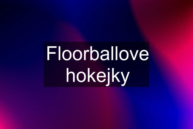 Floorballove hokejky