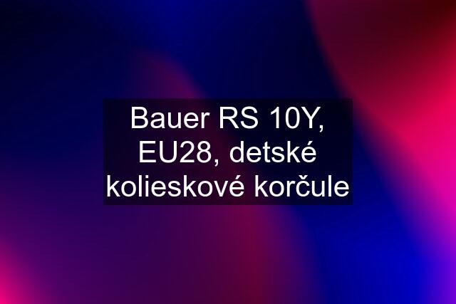 Bauer RS 10Y, EU28, detské kolieskové korčule