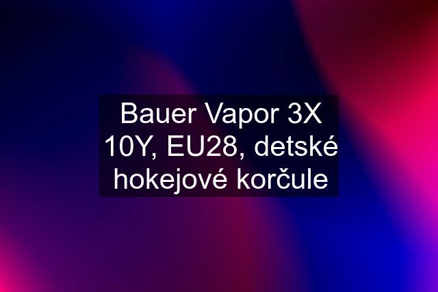 Bauer Vapor 3X 10Y, EU28, detské hokejové korčule