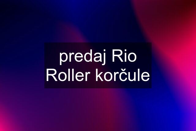 predaj Rio Roller korčule