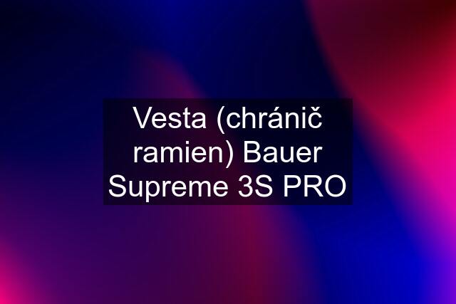 Vesta (chránič ramien) Bauer Supreme 3S PRO