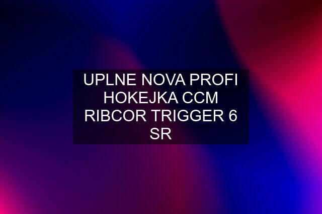 UPLNE NOVA PROFI HOKEJKA CCM RIBCOR TRIGGER 6 SR