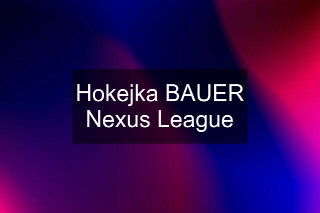 Hokejka BAUER Nexus League