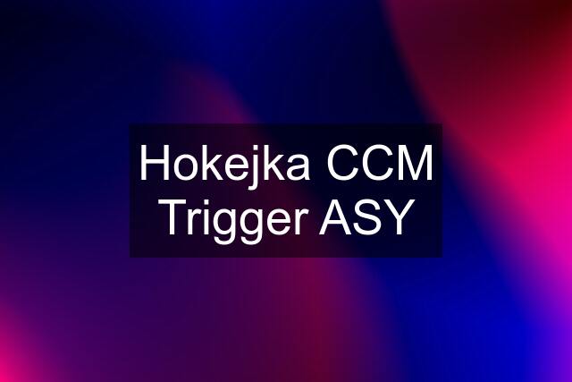 Hokejka CCM Trigger ASY