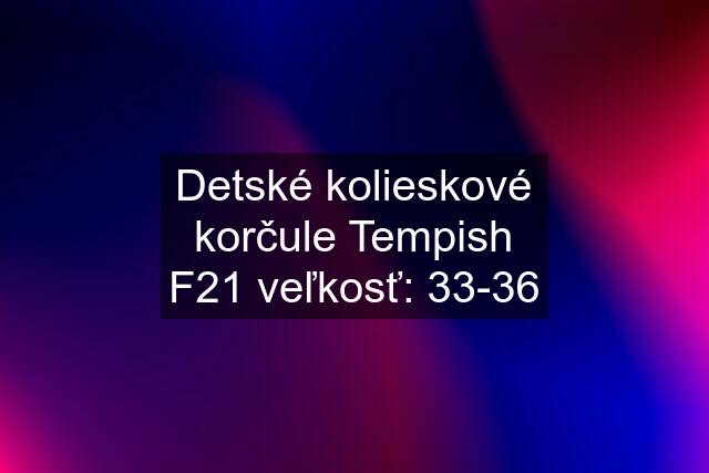 Detské kolieskové korčule Tempish F21 veľkosť: 33-36