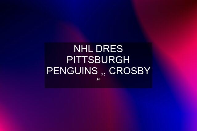 NHL DRES PITTSBURGH PENGUINS ,, CROSBY “