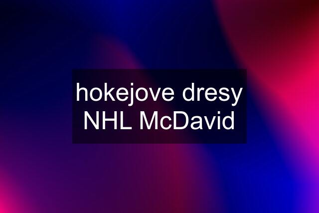 hokejove dresy NHL McDavid