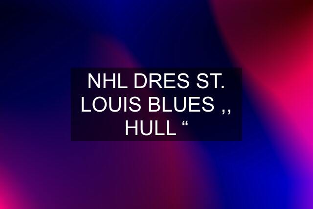 NHL DRES ST. LOUIS BLUES ,, HULL “