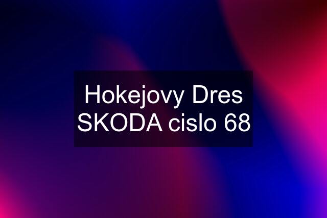 Hokejovy Dres SKODA cislo 68