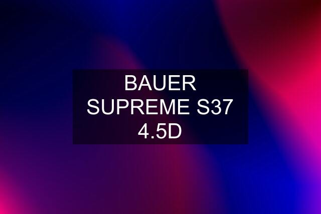 BAUER SUPREME S37 4.5D