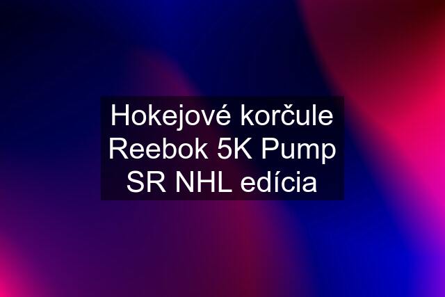 Hokejové korčule Reebok 5K Pump SR NHL edícia