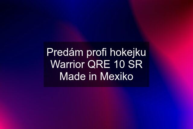 Predám profi hokejku Warrior QRE 10 SR Made in Mexiko