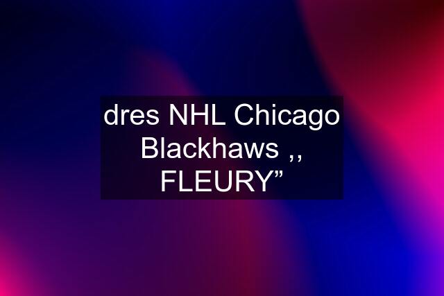 dres NHL Chicago Blackhaws ,, FLEURY”
