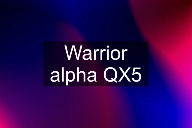 Warrior alpha QX5