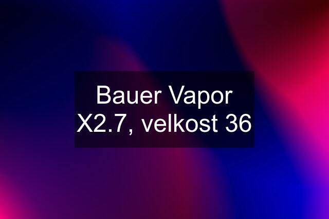 Bauer Vapor X2.7, velkost 36