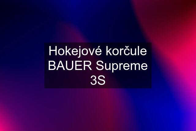 Hokejové korčule BAUER Supreme 3S