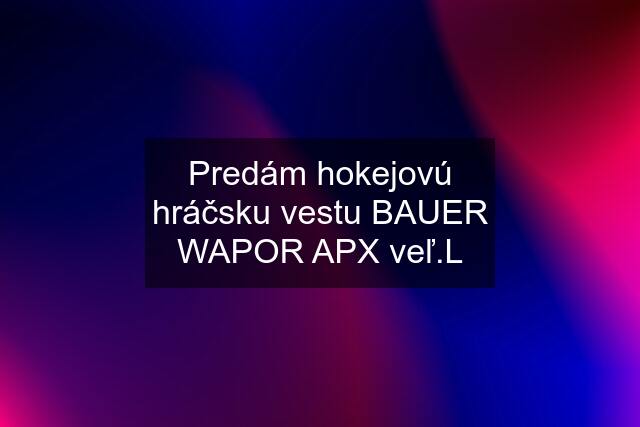 Predám hokejovú hráčsku vestu BAUER WAPOR APX veľ.L